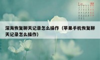 深海恢复聊天记录怎么操作（苹果手机恢复聊天记录怎么操作）