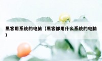 黑客用系统的电脑（黑客都用什么系统的电脑）