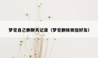 梦见自己删聊天记录（梦见删除微信好友）