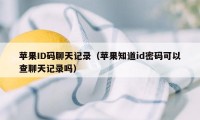 苹果ID码聊天记录（苹果知道id密码可以查聊天记录吗）