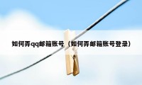 如何弄qq邮箱账号（如何弄邮箱账号登录）