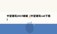 中望建筑2015破解（中望建筑cad下载）