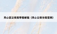 天心区公安局举报邮箱（天心公安分局官网）