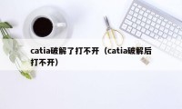 catia破解了打不开（catia破解后打不开）