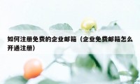 如何注册免费的企业邮箱（企业免费邮箱怎么开通注册）