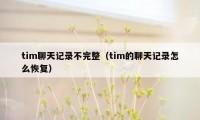 tim聊天记录不完整（tim的聊天记录怎么恢复）