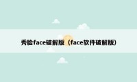 秀脸face破解版（face软件破解版）