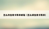 怎么改信用卡账单邮箱（怎么调信用卡账单）