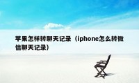 苹果怎样转聊天记录（iphone怎么转微信聊天记录）