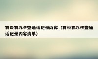 有没有办法查通话记录内容（有没有办法查通话记录内容清单）