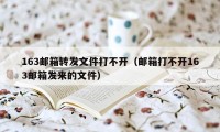 163邮箱转发文件打不开（邮箱打不开163邮箱发来的文件）