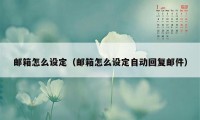 邮箱怎么设定（邮箱怎么设定自动回复邮件）