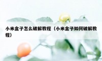 小米盒子怎么破解教程（小米盒子如何破解教程）