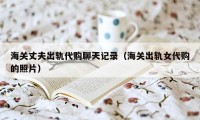 海关丈夫出轨代购聊天记录（海关出轨女代购的照片）