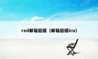 red邮箱后缀（邮箱后缀icu）