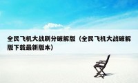 全民飞机大战刷分破解版（全民飞机大战破解版下载最新版本）