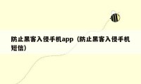 防止黑客入侵手机app（防止黑客入侵手机短信）