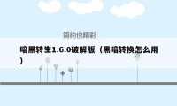 暗黑转生1.6.0破解版（黑暗转换怎么用）