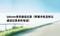 iphone多存通话记录（苹果手机怎样让通话记录多存电话）