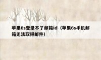 苹果6s登录不了邮箱id（苹果6s手机邮箱无法取得邮件）