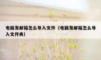 电脑发邮箱怎么导入文件（电脑发邮箱怎么导入文件夹）