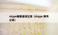 skype破解通话记录（skype 聊天记录）