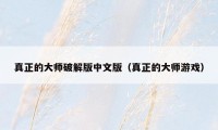 真正的大师破解版中文版（真正的大师游戏）