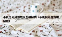 手机无网络游戏大全破解的（手机网络游戏破解版）