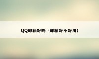 QQ邮箱好吗（邮箱好不好用）