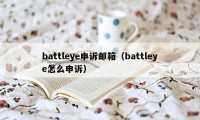 battleye申诉邮箱（battleye怎么申诉）