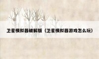 卫星模拟器破解版（卫星模拟器游戏怎么玩）