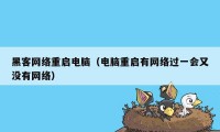 黑客网络重启电脑（电脑重启有网络过一会又没有网络）