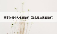 黑客入侵个人电脑挖矿（怎么阻止黑客挖矿）