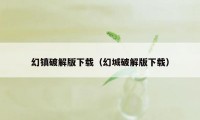 幻镇破解版下载（幻城破解版下载）