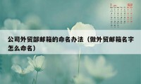 公司外贸部邮箱的命名办法（做外贸邮箱名字怎么命名）