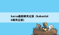 karsa最新聊天记录（kakaotalk聊天记录）