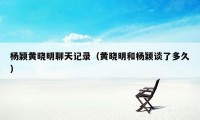 杨颖黄晓明聊天记录（黄晓明和杨颖谈了多久）