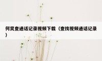 何炅查通话记录视频下载（查找视频通话记录）