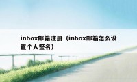 inbox邮箱注册（inbox邮箱怎么设置个人签名）