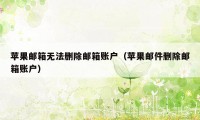 苹果邮箱无法删除邮箱账户（苹果邮件删除邮箱账户）