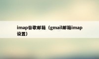 imap谷歌邮箱（gmail邮箱imap设置）