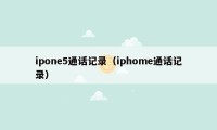 ipone5通话记录（iphome通话记录）