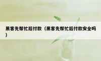 黑客先帮忙后付款（黑客先帮忙后付款安全吗）