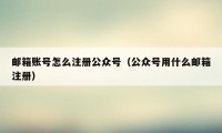 邮箱账号怎么注册公众号（公众号用什么邮箱注册）