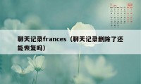 聊天记录frances（聊天记录删除了还能恢复吗）