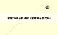 荣耀60演示机破解（荣耀演示机密码）