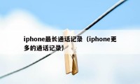 iphone最长通话记录（iphone更多的通话记录）