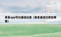 录音app可以通话记录（录音通话记录在哪里）