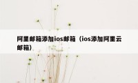 阿里邮箱添加ios邮箱（ios添加阿里云邮箱）