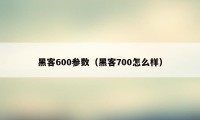 黑客600参数（黑客700怎么样）